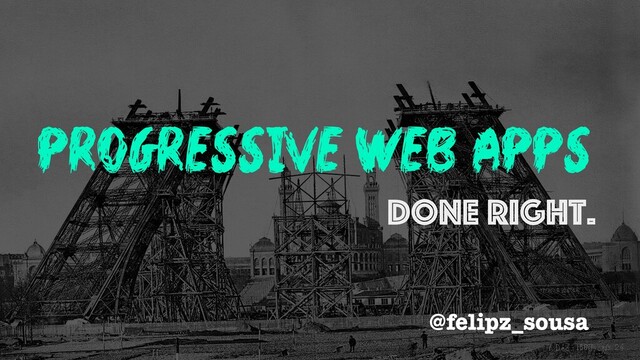 progressive web apps
@felipz_sousa
done right.
