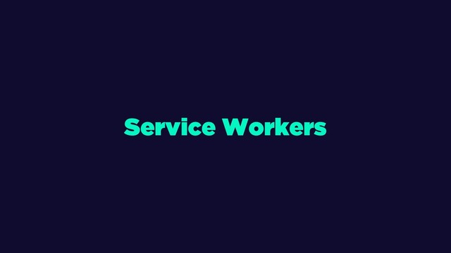 Service Workers
