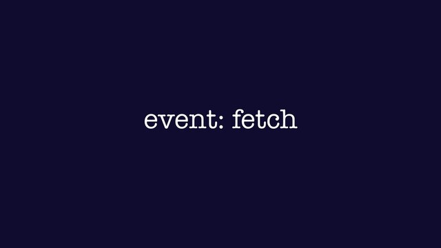 event: fetch
