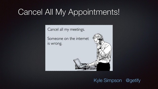 Cancel All My Appointments!
Kyle Simpson @getify

