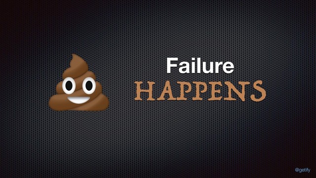 HAPPENS
Failure
@getify
