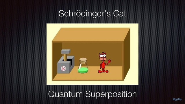Schrödinger's Cat
Quantum Superposition
@getify
