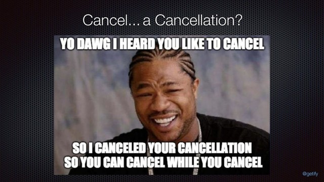 Cancel...a Cancellation?
@getify
