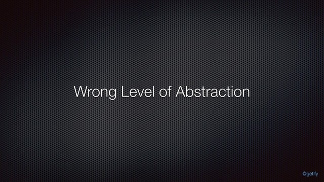 Wrong Level of Abstraction
@getify
