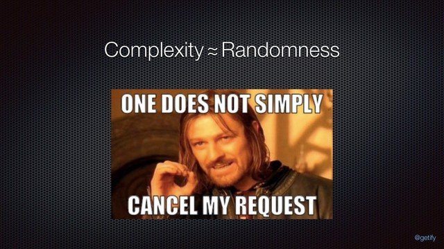 Complexity Randomness
~
~
@getify
