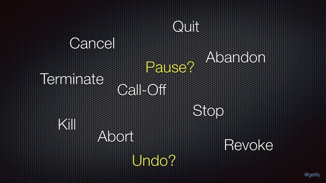 Cancel
Abort
Call-Off
Abandon
Stop
Kill
Revoke
Quit
Pause?
Terminate
Undo?
@getify
