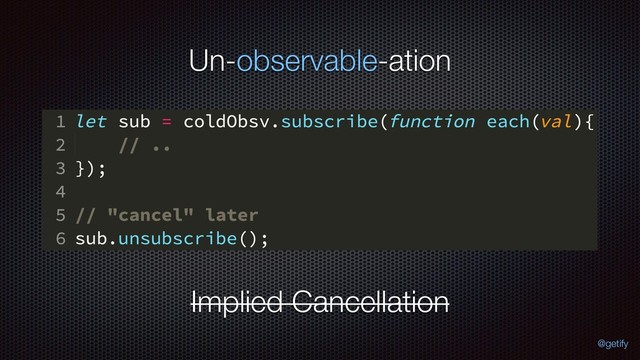 Un-observable-ation
Implied Cancellation
@getify
