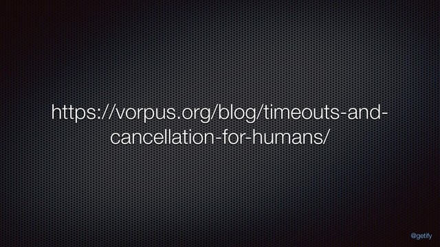 https://vorpus.org/blog/timeouts-and-
cancellation-for-humans/
@getify
