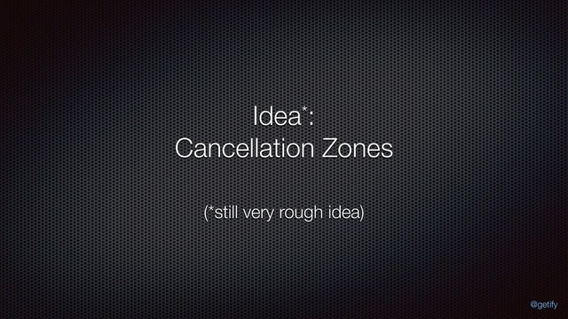 Idea*: 
Cancellation Zones
(*still very rough idea)
@getify
