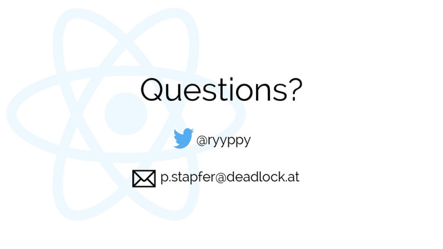 Questions?
@ryyppy
p.stapfer@deadlock.at

