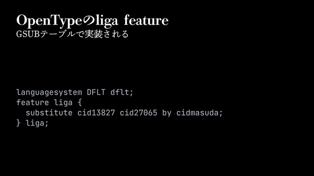 0QFO5ZQFͷMJHBGFBUVSF
(46#ςʔϒϧͰ࣮૷͞ΕΔ
languagesystem DFLT dflt;


feature liga {


substitute cid13827 cid27065 by cidmasuda;


} liga;
