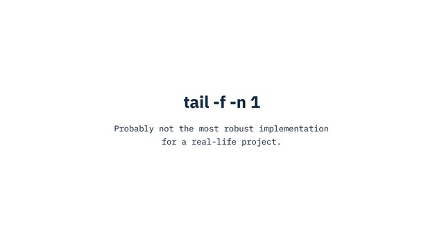 tail -f -n 1
Probably not the most robust implementation
for a real-life project.
