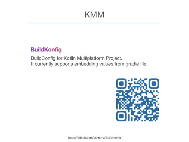 KMM
BuildKon
fi
g
BuildCon
fi
g for Kotlin Multiplatform Project.
It currently supports embedding values from gradle
fi
le.
https://github.com/yshrsmz/BuildKon
fi
g
