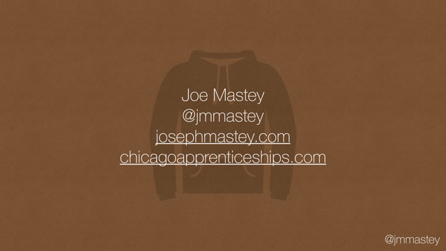 @jmmastey
Joe Mastey
@jmmastey
josephmastey.com
chicagoapprenticeships.com
