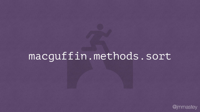 @jmmastey
macguffin.methods.sort
