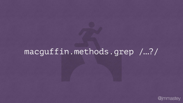 @jmmastey
macguffin.methods.grep /…?/
