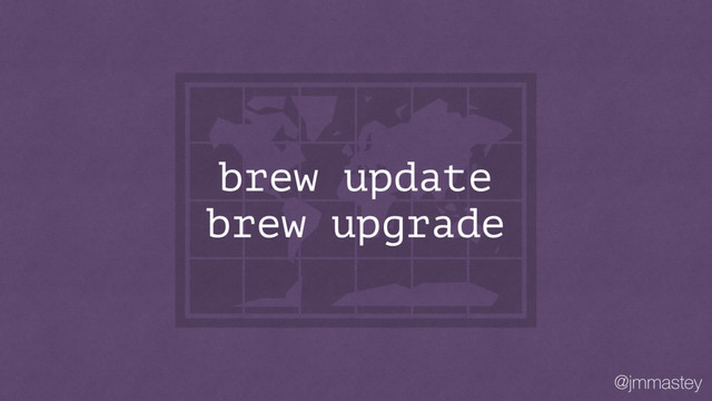 @jmmastey
brew update
brew upgrade
