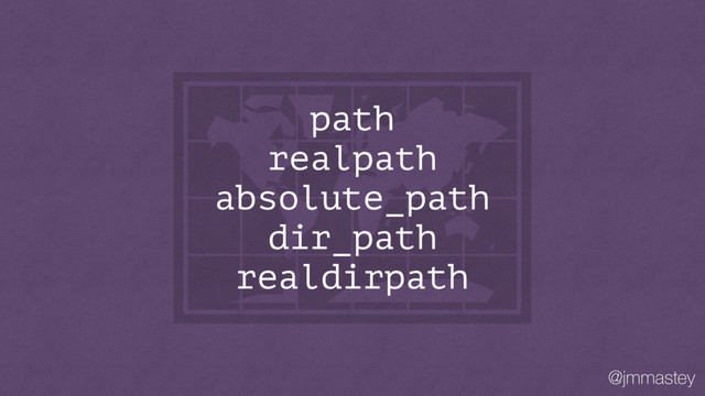 @jmmastey
path
realpath
absolute_path
dir_path
realdirpath
