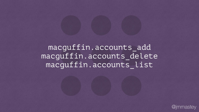 @jmmastey
macguffin.accounts_add
macguffin.accounts_delete
macguffin.accounts_list
