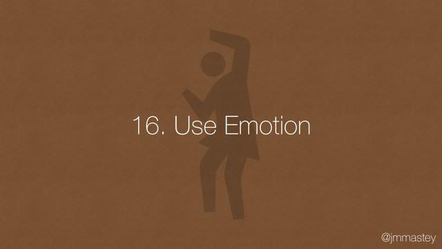 @jmmastey
16. Use Emotion
