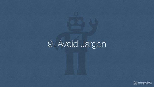 @jmmastey
9. Avoid Jargon
