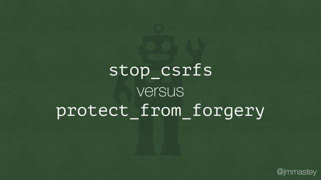 @jmmastey
stop_csrfs
versus
protect_from_forgery

