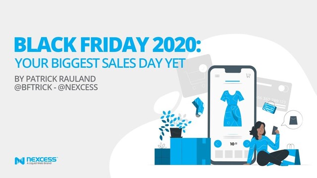 Maximize ROI for Black
Friday & Cyber Monday
By Patrick Rauland
@BFTrick - @Nexcess
