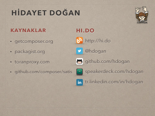KAYNAKLAR
• getcomposer.org
• packagist.org
• toranproxy.com
• github.com/composer/satis
HI.DO
• http://hi.do
• @hdogan
• github.com/hdogan
• speakerdeck.com/hdogan
• tr.linkedin.com/in/hdogan
HİDAYET DOĞAN
