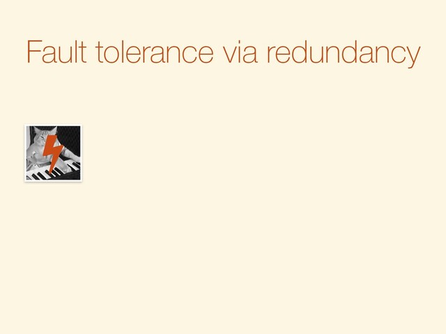Fault tolerance via redundancy
