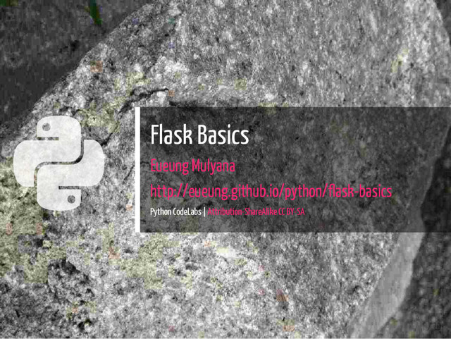  Flask Basics
Eueung Mulyana
http://eueung.github.io/python/flask-basics
Python CodeLabs | Attribution-ShareAlike CC BY-SA
1 / 20
