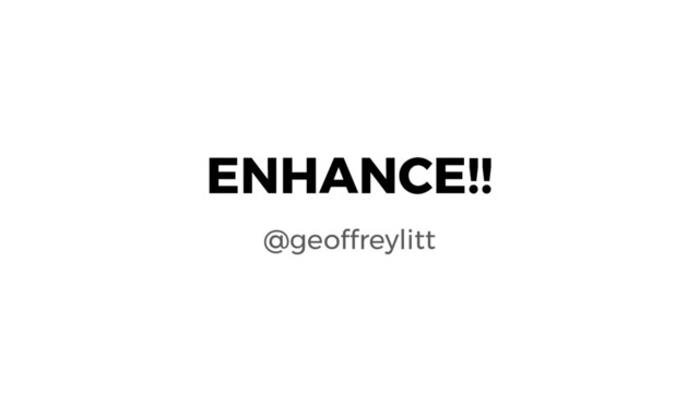 ENHANCE!!
@geoffreylitt
