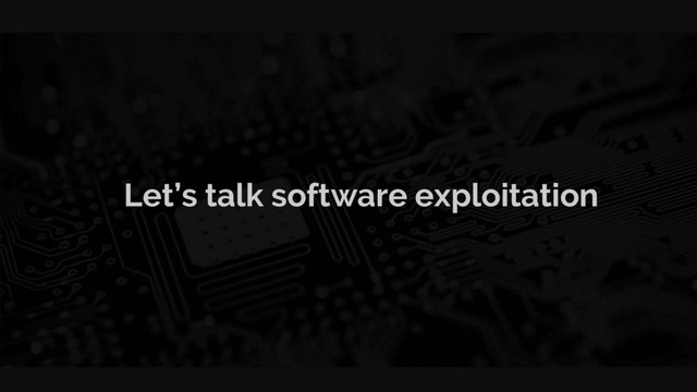 Let’s talk software exploitation
