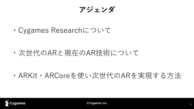 アジェンダ
・Cygames Researchについて
・次世代のARと現在のAR技術について
・ARKit・ARCoreを使い次世代のARを実現する方法
3
