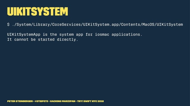 UIKitSystem
$ ./System/Library/CoreServices/UIKitSystem.app/Contents/MacOS/UIKitSystem
UIKitSystemApp is the system app for iosmac applications.
It cannot be started directly.
Peter Steinberger - @steipete - Hacking Marzipan - try! Swift NYC 2018
