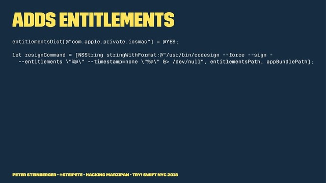 Adds Entitlements
entitlementsDict[@"com.apple.private.iosmac"] = @YES;
let resignCommand = [NSString stringWithFormat:@"/usr/bin/codesign --force --sign -
--entitlements \"%@\" --timestamp=none \"%@\" &> /dev/null", entitlementsPath, appBundlePath];
Peter Steinberger - @steipete - Hacking Marzipan - try! Swift NYC 2018
