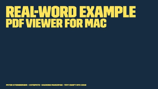 Real-Word Example
PDF Viewer for Mac
Peter Steinberger - @steipete - Hacking Marzipan - try! Swift NYC 2018
