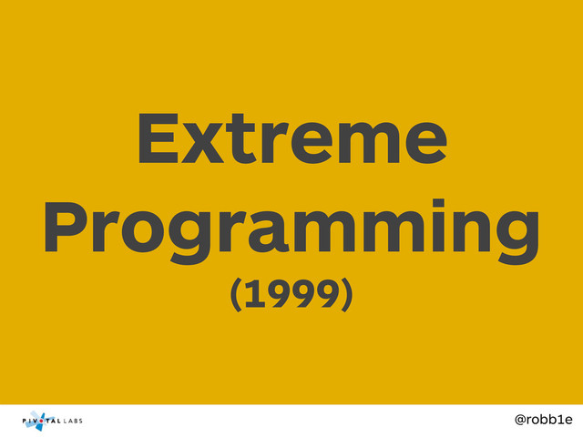 @robb1e
Extreme
Programming
(1999)
