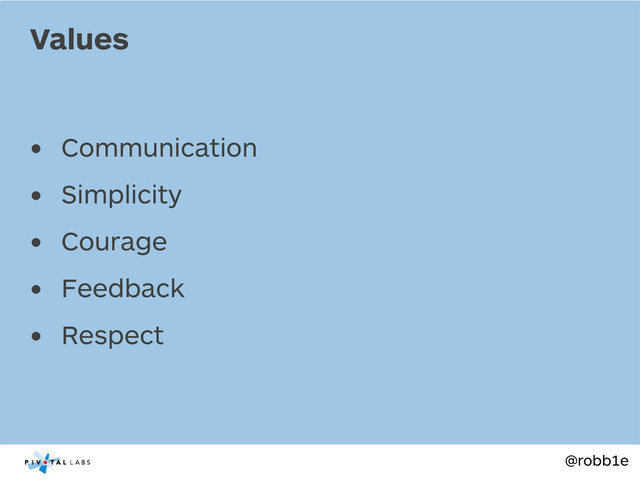 @robb1e
• Communication
• Simplicity
• Courage
• Feedback
• Respect
Values
