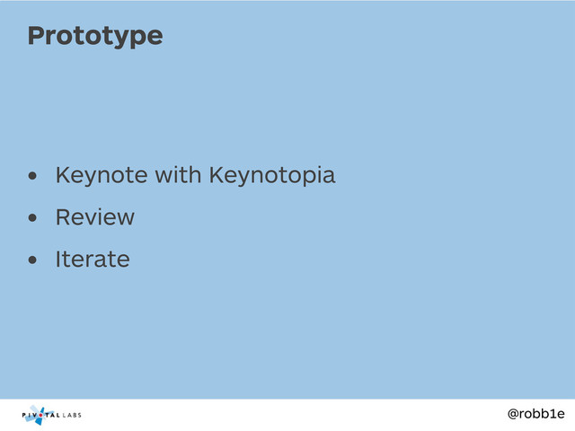 @robb1e
• Keynote with Keynotopia
• Review
• Iterate
Prototype
