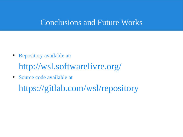 Conclusions and Future Works
●
Repository available at:
http://wsl.softwarelivre.org/
●
Source code available at
https://gitlab.com/wsl/repository
