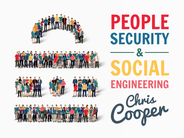 PEOPLE
SECURITY
&
SOCIAL
ENGINEERING
Chris
Cooper
