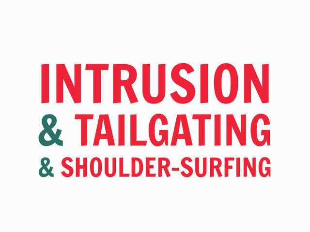 INTRUSION
& TAILGATING
& SHOULDER-SURFING
