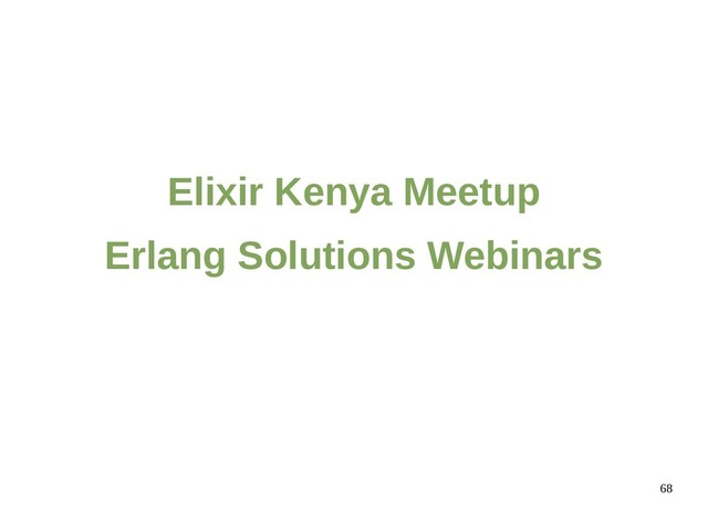 68
Elixir Kenya Meetup
Erlang Solutions Webinars
