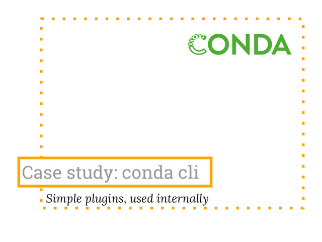 Case study: conda cli
Simple plugins, used internally
