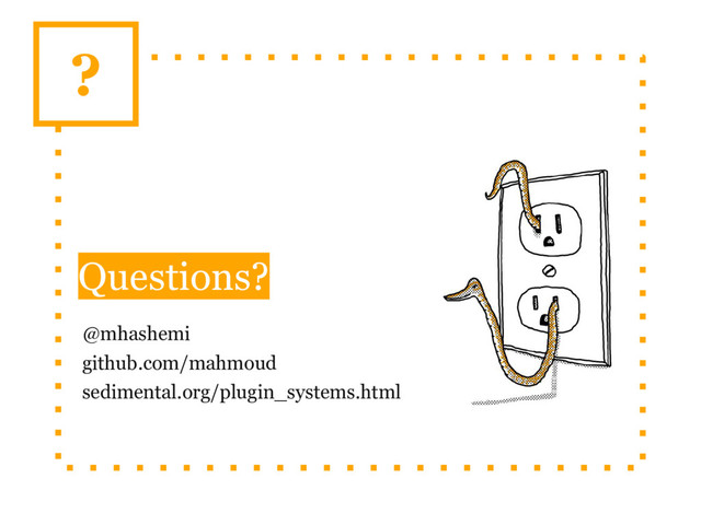 Questions?
@mhashemi
github.com/mahmoud
sedimental.org/plugin_systems.html
?
