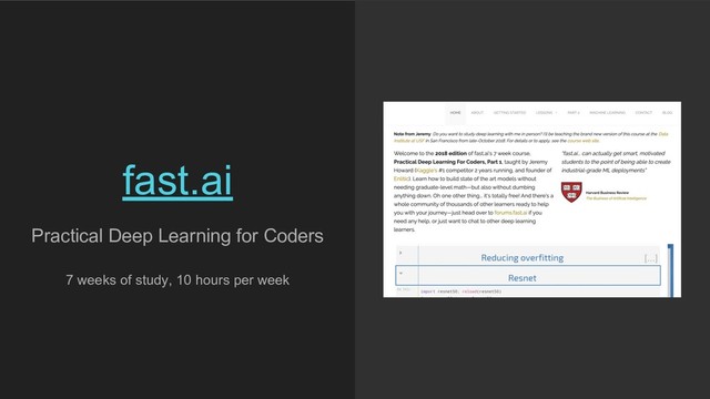 Practical Deep Learning for Coders
7 weeks of study, 10 hours per week
fast.ai
