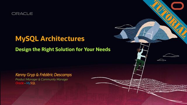 Kenny Gryp & Frédéric Descamps
Product Manager & Community Manager
Oracle - MySQL
MySQL Architectures
Design the Right Solution for Your Needs

