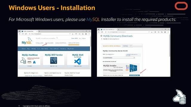 Windows Users - Installation
For Microsoft Windows users, please use MySQL Installer to install the required products:
Copyright @ 2023 Oracle and/or its affiliates.
11
