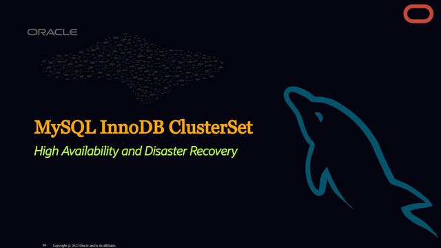 MySQL InnoDB ClusterSet
High Availability and Disaster Recovery
Copyright @ 2023 Oracle and/or its affiliates.
84
