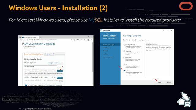Windows Users - Installation (2)
For Microsoft Windows users, please use MySQL Installer to install the required products:
Copyright @ 2023 Oracle and/or its affiliates.
12
